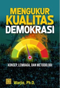 Mengukur kualitas demokrasi: Konsep, Lembaga dan Metodologi