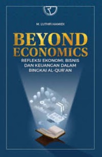 Beyond Economics: Refleksi ekonomi, bisnis dan keuangan dalam bingkai al-quran