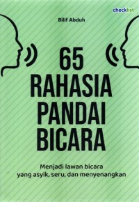 Enam Puluh Lima Rahasia pandai bicara: menjadi lawan bicara yang asyik, seru, dan menyenangkan