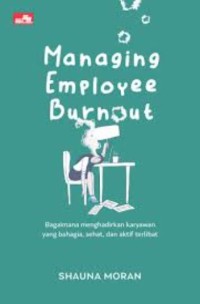 Managing Employee Burnout: Bagaimana menghadirkan karyawan yang bahagia, sehat dan aktif terlibat