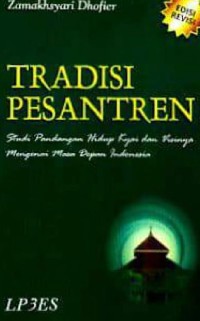 Tradisi pesantren: Studi pandangan hidup kyai dan visinya mengenai masa depan Indonesia