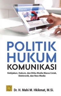 Image of Politik hukum komunikasi: Kebijakan, Hukum dan Etika Massa Cetak, Elektronik dan New Media