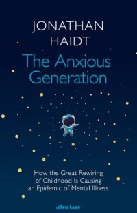 Image of The Anxious Generation : How The Great Rewiring of Childhood Is Causing an Epidemic of Mental Illness