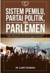 Image of Sistem Pemilu Partai Politik dan Parlemen: studi tentang sistem pemilu dan peran partai politik dalam pencalonan dan recall anggota parlemen
