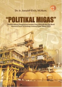 Image of Politikal Migas (politik hukum pengelolaan sumber daya minyak dan gas bumi) menurut pasal 33 undang-undang dasar tahun 1945