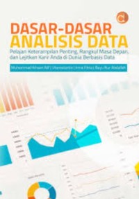 Image of Dasar-Dasar Analisis Data: pelajari keterampilan penting, rangkul masa depan, dan lejitkan karir anda di dunia berbasis data
