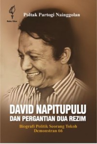 Image of David Napitupulu dan Pergantian Dua Rezim: biografi politik seorang tokoh demonstran 66