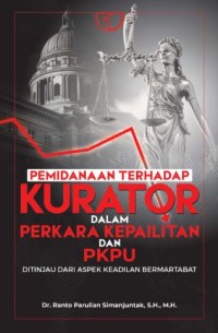 Image of Pemidanaan Terhadap Kurator dalam Perkara Kepailitan dan PKPU: ditinjau dari aspek keadilan bermatabat