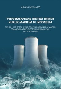 Image of Pengembangan Sistem Energi Nuklir Maritim di Indonesia: ditinjau dari aspek strategis, peningkatan nilai tambah, pemanfataan energi bersih berkelanjutan, dan keselamatan.
