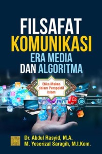 Image of Filsafat Komunikasi Era Media dan Algoritma: etika makna dalam perspektif islam