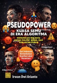 Image of Pseudopower Kuasa Semu di Era Algoritma: komunikasi big data untuk politik, bisnis, dan kebijakan publik