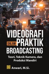 Image of Videografi dalam Praktik Broadcasting: teroi, teknik kamera, dan produksi mandiri