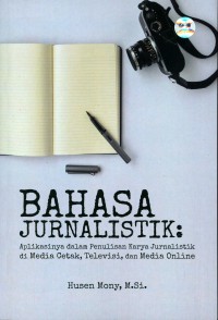 Bahasa jurnalistik : aplikasinya dalam penulisan karya jurnalistik di media cetak, televisi, dan media online