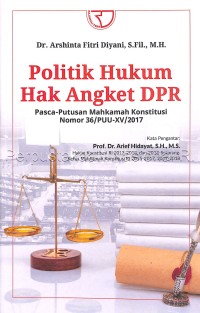 Politik hukum hak angket dpr : pasca-putusan makamah konstitusi nomor 36/PUU-XV/2017