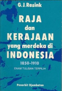 Raja dan kerajaan yang merdeka di Indonesia 1850-1910 : enam tulisan terpilih