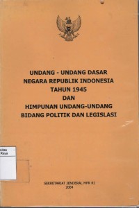 Undang-undang dasar negara republik Indonesia tahun 1945 dan himpunan undang-undang bidang politik dan legislasi