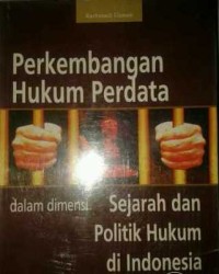 Perkembangan hukum perdata dalam dimensi sejarah dan politik hukum di Indonesia