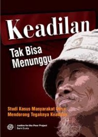 Keadilan tak bisa menunggu : studi kasus masyarakat desa mendorong tegaknya keadilan