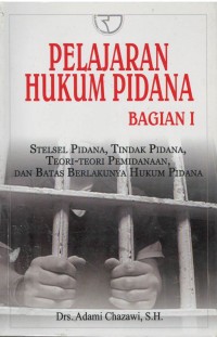 Pelajaran hukum pidana bagian I : stelsel pidana, tindak pidana, teori-teori pemidanaan, dan batas berlakunya hukum pidana