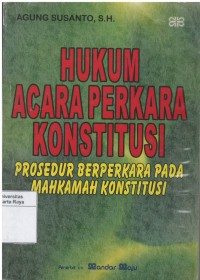 Hukum acara perkara konstitusi : prosedur berperkara pada mahkamah konstitusi