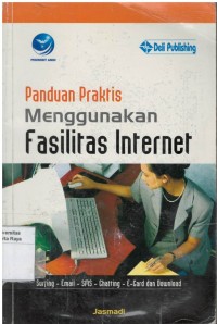 Panduan Praktis Menggunakan Fasilitas Internet : Surfing, Email, SMS, Chatting, E-Card, Download