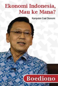 Ekonomi Indonesia, mau kemana ? : kumpulan esai ekonomi