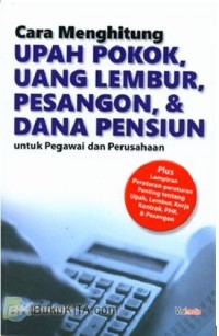 Cara menghitung upah pokok, uang lembur,pesangon & dana pensiun