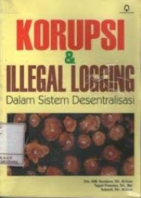 Korupsi dan illegal logging : dalam sistem desentralisasi