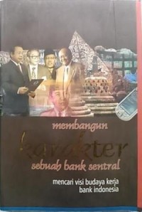 Membangun karakter bank sentral: mencari visi budaya kerja bank Indonesia