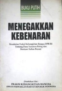 Buku putih menegakkan kebenaran: kesaksian fraksi kebangkitan bangsa DPR RI tentang dana yanatera bulog dan bantuan sultan brunei