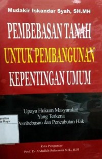 Pembebasan tanah untuk pembangunan kepentingan umum : upaya hukum masyarakat yang terkena pembebasan dan pencabutan hak