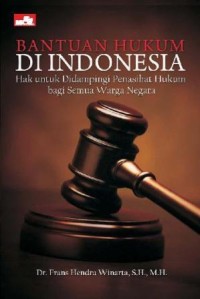 Bantuan hukum di Indonesia : hak untuk didampingi penasihat hukum bagi semua warga negara