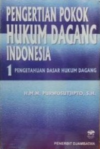 Pengertian pokok hukum dagang Indonesia 1 : pengetahuan dasar hukum dagang