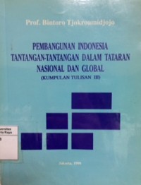Pembangunan Indonesia tantangan-tantangan dalam tataran nasional dan global (kumpulan tulisan III)
