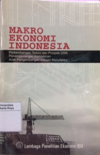 Makro ekonomi Indonesia: perkembangan terkini dan prospek 2006, penanggulangan kemiskinan, arah pengembangan industri manufaktur