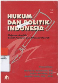 Hukum dan politik Indonesia: tinjauan analitis Dekrit Presiden dan otonomi daerah