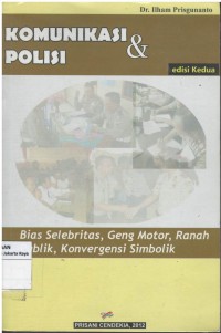 Komunikasi dan polisi : bias selebritas, geng motor, ranah publik, konvergensi simbolik