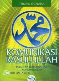 Komunikasi Rasulullah: indahnya berkomunikasi ala Rasulullah