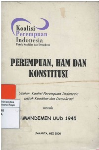 Perempuan, HAM dan konstitusi : usulan koalisi perempuan Indonesia untuk keadilan dan demokrasi untuk amandemen UUD 1945