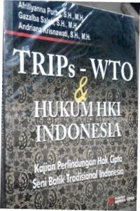 TRIPs-WTO dan hukum HKI Indonesia : kajian perlindungan hak cipta seni batik tradisional Indonesia