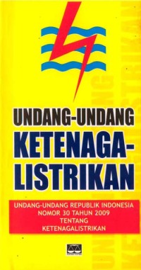 Undang-undang ketenagalistrikan: Undang-undang republik indonesia nomor 30 tahun 2009 tentang ketenagalistrikan