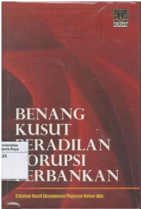 Benang kusut peradilan korupsi perbankan : catatan hasil eksaminasi Putusan Neloe dkk.