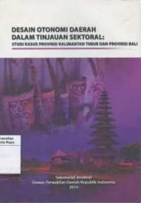 Desain otonomi daerah dalam tinjauan sektoral: studi kasus provinsi kalimantan timur dan provinsi bali