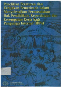 Penelitian peraturan dan kebijakan pemerintah dalam menyelesaikan permasalahan hak pendidikan, keperdataan dan kesempatan kerja bagi pengungsi internal (IDPs)