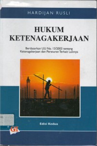 Hukum ketenagakerjaan : berdasarkan UU No. 13/2003 tentang ketenagakerjaan dan peraturan terkait lainnya