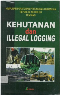 Himpunan peraturan perundang-undangan Republik Indonesia tentang Kehutanan dan Illegal Logging