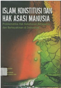 Islam, konstitusi dan hak asasi manusia : problematika hak kebebasan beragama dan berkeyakinan di Indonesia