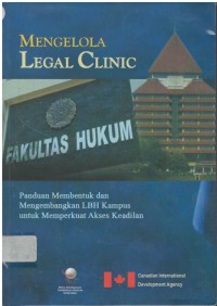 Mengelola legal clinic : panduan membentuk dan mengembangkan LBH kampus untuk memperkuat akses keadilan