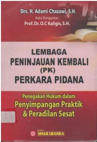 Lembaga peninjauan kembali (PK) perkara pidana : penegakan hukum dalam penyimpangan praktik & peradilan sesat