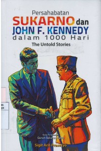 Persahabatan sukarno dan John F. Kennedy dalam 1000 haari : the untold stroies